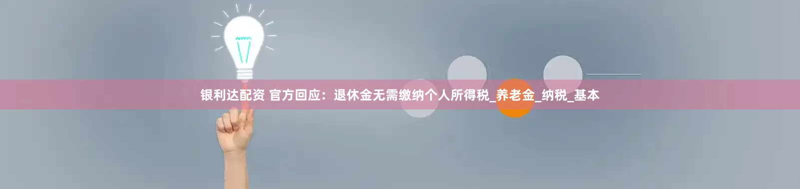 银利达配资 官方回应：退休金无需缴纳个人所得税_养老金_纳税_基本