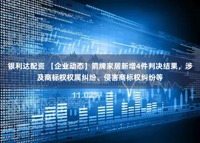 银利达配资 【企业动态】箭牌家居新增4件判决结果，涉及商标权权属纠纷、侵害商标权纠纷等