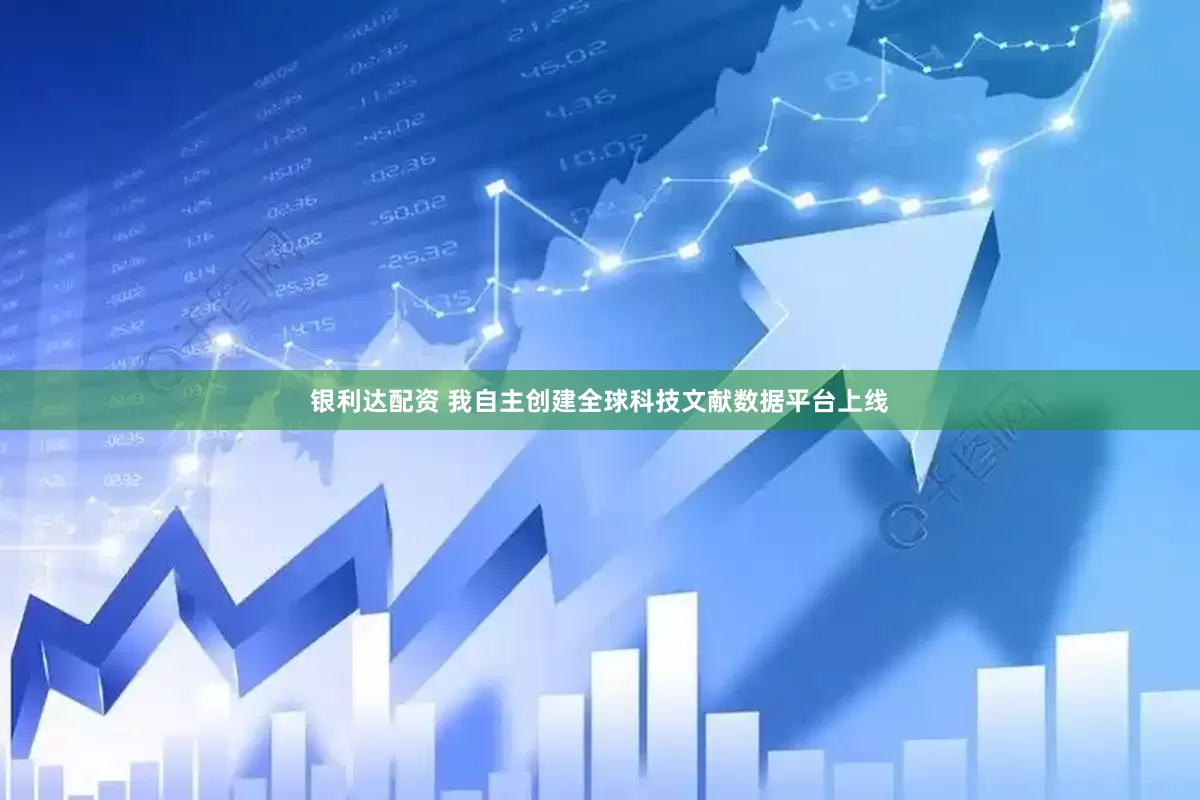 银利达配资 我自主创建全球科技文献数据平台上线