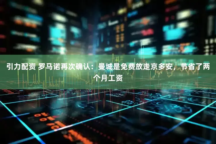 引力配资 罗马诺再次确认：曼城是免费放走京多安，节省了两个月工资